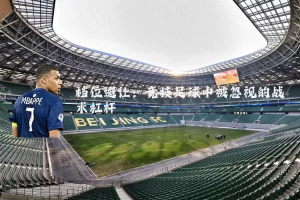 档位避让:竞技足球中被忽视的战术杠杆