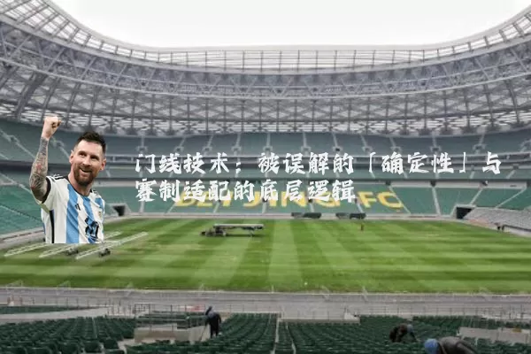 门线技术:被误解的「确定性」与赛制适配的底层逻辑