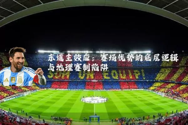 东道主效应:赛场优势的底层逻辑与地理赛制陷阱