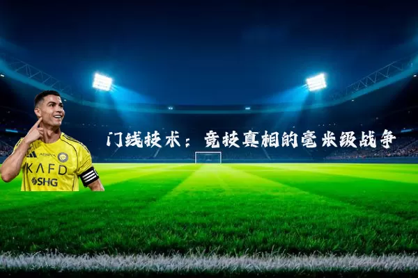 门线技术:竞技真相的毫米级战争