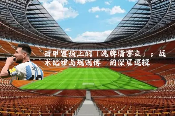 西甲赛场上的「洗牌清零点」:战术纪律与规则博弈的深层逻辑