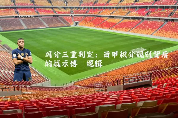 同分三重判定：西甲积分规则背后的战术博弈逻辑