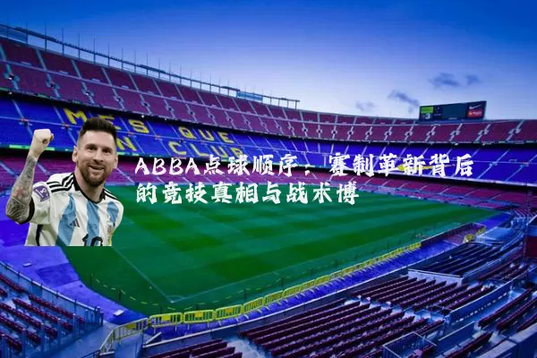 ABBA点球顺序：赛制革新背后的竞技真相与战术博弈