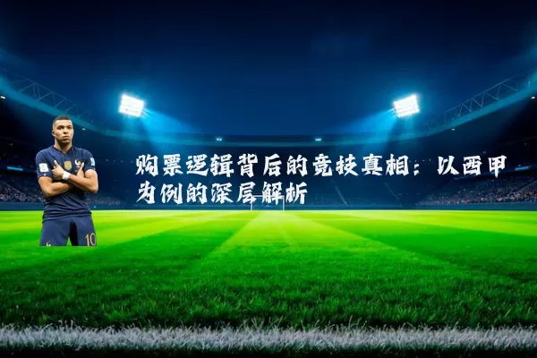 购票逻辑背后的竞技真相：以西甲为例的深层解析